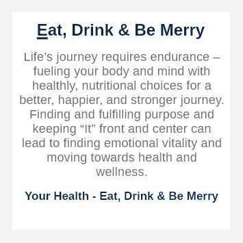Life’s journey requires endurance – fueling your body and min with health, nutritional choices for a better, happier, and stronger journey. Finding and fulfilling purpose and keeping “It” front and center can lead to finding emotional vitality and moving towards health and wellness. 